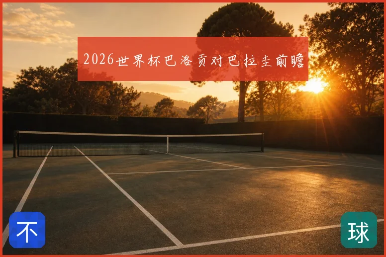 2026世界杯巴洛贡对巴拉圭前瞻