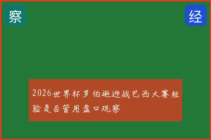 2026世界杯罗伯逊迎战巴西大赛经验是否管用盘口观察