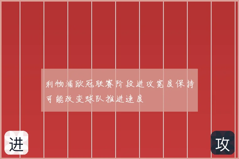 利物浦欧冠联赛阶段进攻宽度保持可能改变球队推进速度