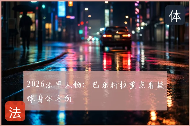 2026法甲人物：巴尔科拉重点看接球身体方向
