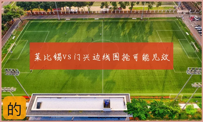 莱比锡vs门兴边线围抢可能见效